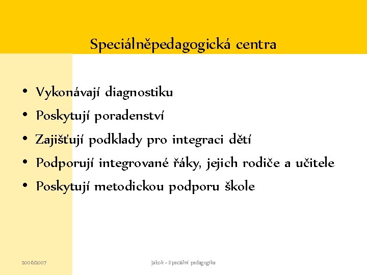 Speciálněpedagogická centra • • • Vykonávají diagnostiku Poskytují poradenství Zajišťují podklady pro integraci dětí