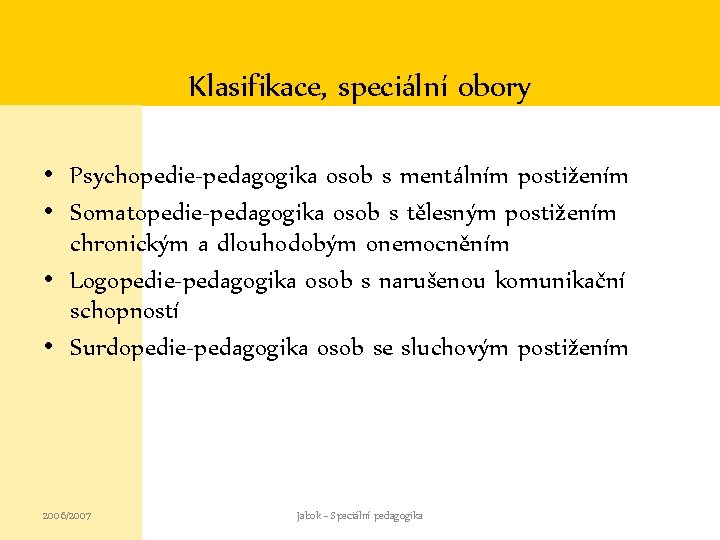 Klasifikace, speciální obory • Psychopedie-pedagogika osob s mentálním postižením • Somatopedie-pedagogika osob s tělesným