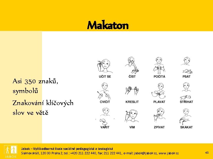 Makaton Asi 350 znaků, symbolů Znakování klíčových slov ve větě Jabok – Vyšší odborná