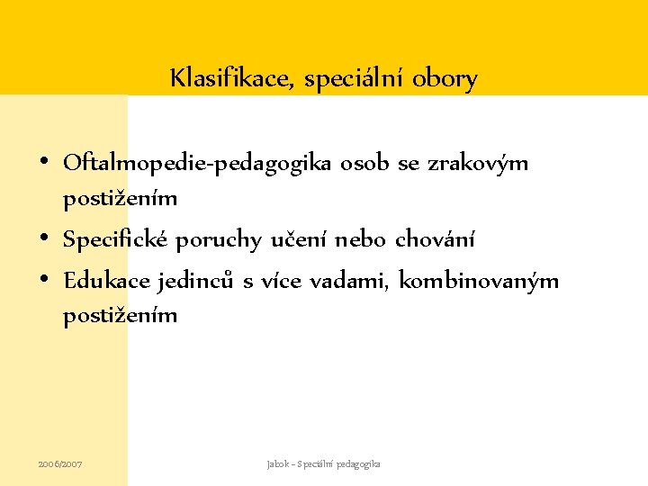 Klasifikace, speciální obory • Oftalmopedie-pedagogika osob se zrakovým postižením • Specifické poruchy učení nebo