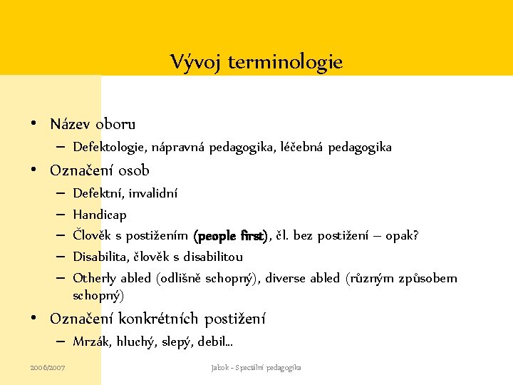 Vývoj terminologie • Název oboru – Defektologie, nápravná pedagogika, léčebná pedagogika • Označení osob