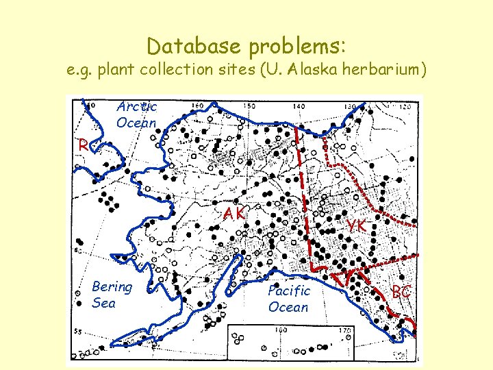 Database problems: e. g. plant collection sites (U. Alaska herbarium) Arctic Ocean R AK