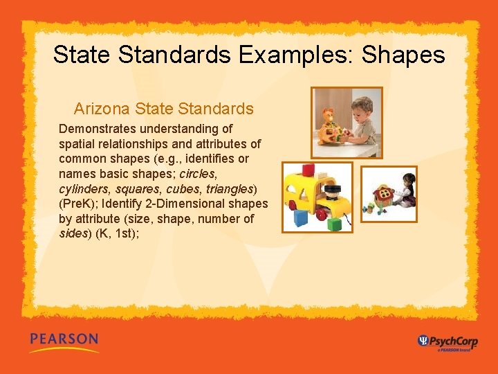 State Standards Examples: Shapes Arizona State Standards Demonstrates understanding of spatial relationships and attributes