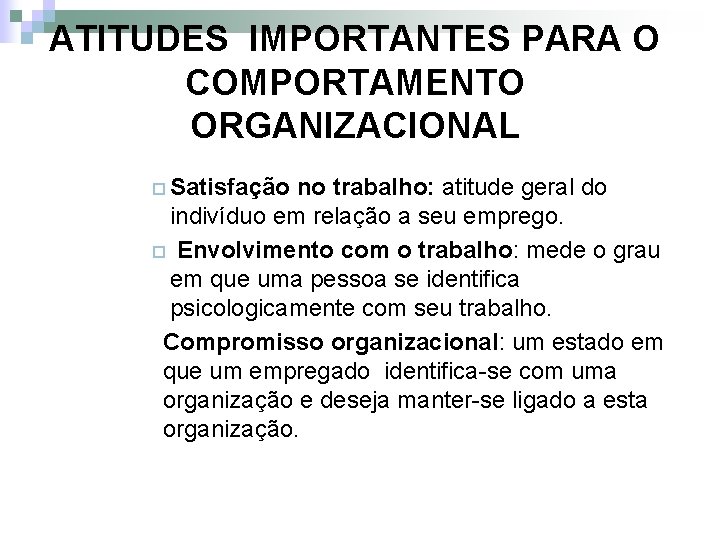 ATITUDES IMPORTANTES PARA O COMPORTAMENTO ORGANIZACIONAL ¨ Satisfação no trabalho: atitude geral do indivíduo