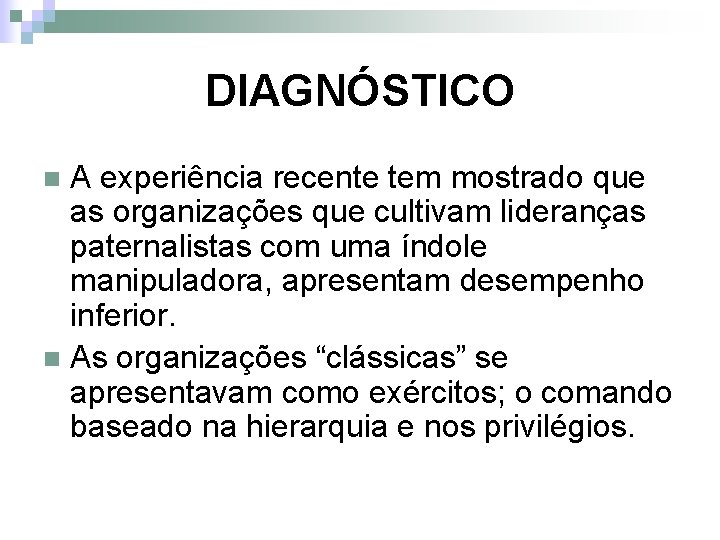 DIAGNÓSTICO A experiência recente tem mostrado que as organizações que cultivam lideranças paternalistas com