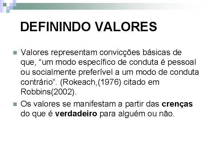 DEFININDO VALORES n n Valores representam convicções básicas de que, “um modo específico de