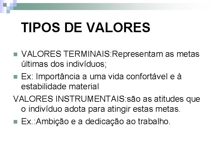 TIPOS DE VALORES TERMINAIS: Representam as metas últimas dos indivíduos; n Ex: Importância a