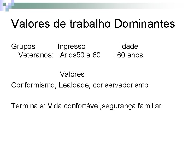 Valores de trabalho Dominantes Grupos Ingresso Veteranos: Anos 50 a 60 Idade +60 anos
