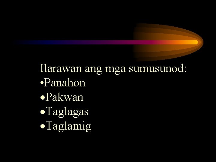 Ilarawan ang mga sumusunod: • Panahon ·Pakwan ·Taglagas ·Taglamig 