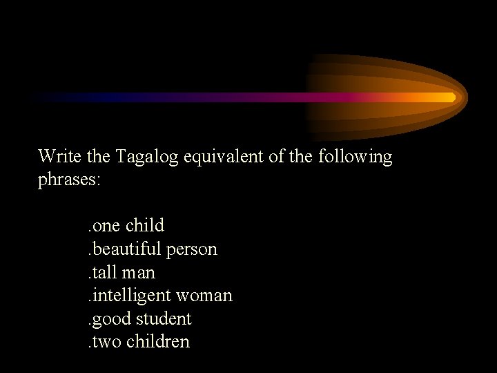 Write the Tagalog equivalent of the following phrases: . one child. beautiful person. tall