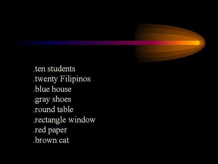 . ten students. twenty Filipinos. blue house. gray shoes. round table. rectangle window. red