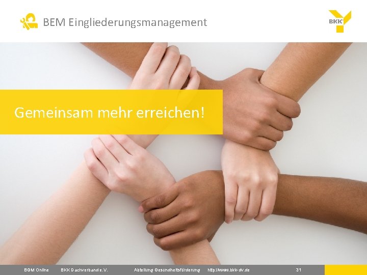 BEM Eingliederungsmanagement Gemeinsam mehr erreichen! BGM Online BKK Dachverband e. V. Abteilung Gesundheitsförderung http: