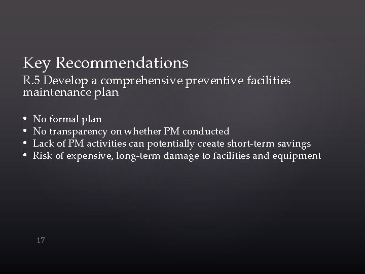 Key Recommendations R. 5 Develop a comprehensive preventive facilities maintenance plan • • No