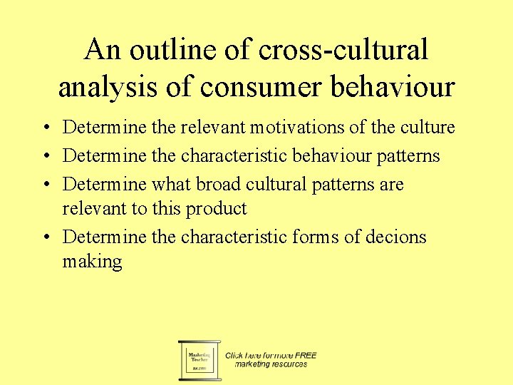 An outline of cross-cultural analysis of consumer behaviour • Determine the relevant motivations of