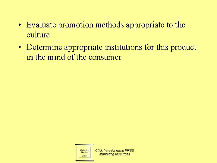  • Evaluate promotion methods appropriate to the culture • Determine appropriate institutions for