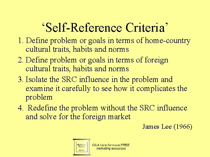 ‘Self-Reference Criteria’ 1. Define problem or goals in terms of home-country cultural traits, habits