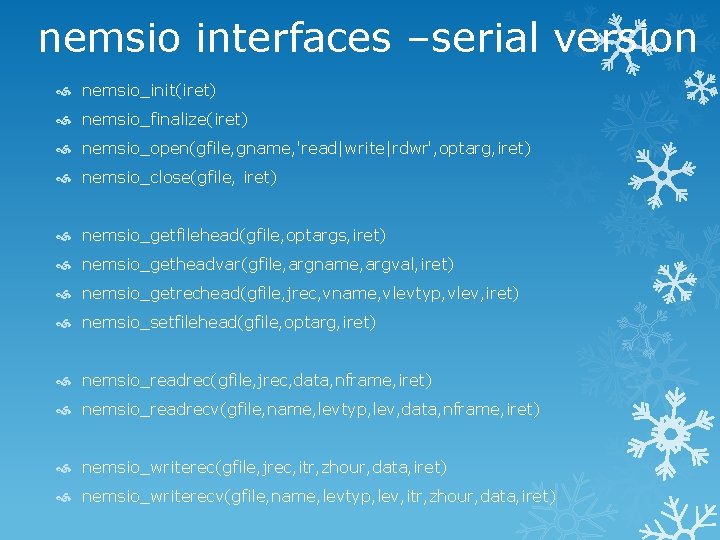 nemsio interfaces –serial version nemsio_init(iret) nemsio_finalize(iret) nemsio_open(gfile, gname, 'read|write|rdwr', optarg, iret) nemsio_close(gfile, iret) nemsio_getfilehead(gfile,