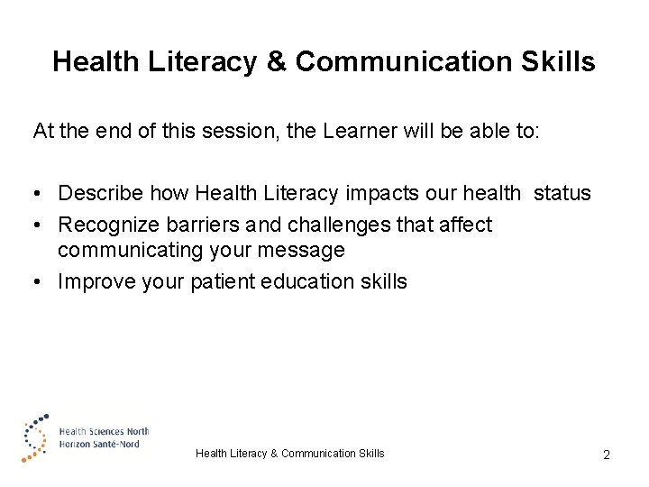 Health Literacy & Communication Skills At the end of this session, the Learner will