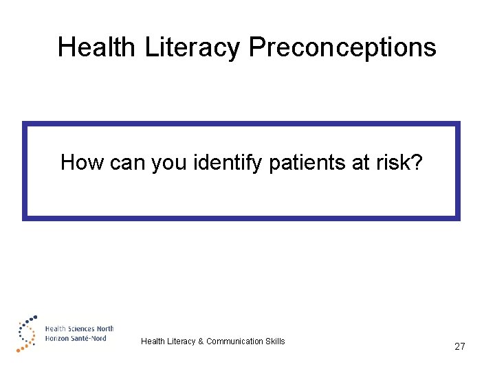 Health Literacy Preconceptions How can you identify patients at risk? Health Literacy & Communication