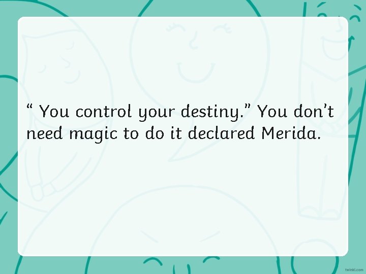 “ You control your destiny. ” You don’t need magic to do it declared
