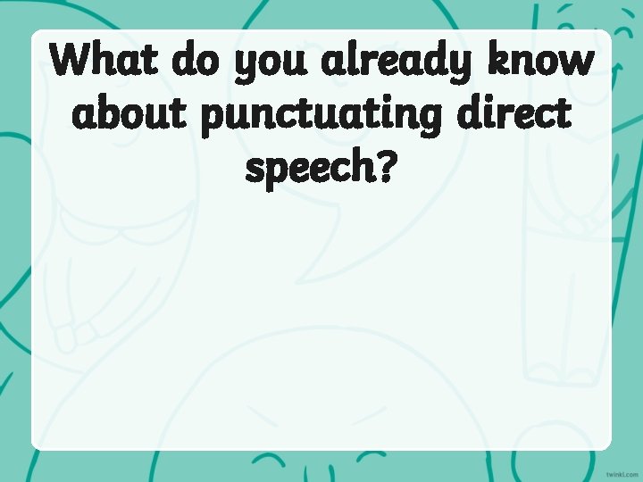 What do you already know about punctuating direct speech? 