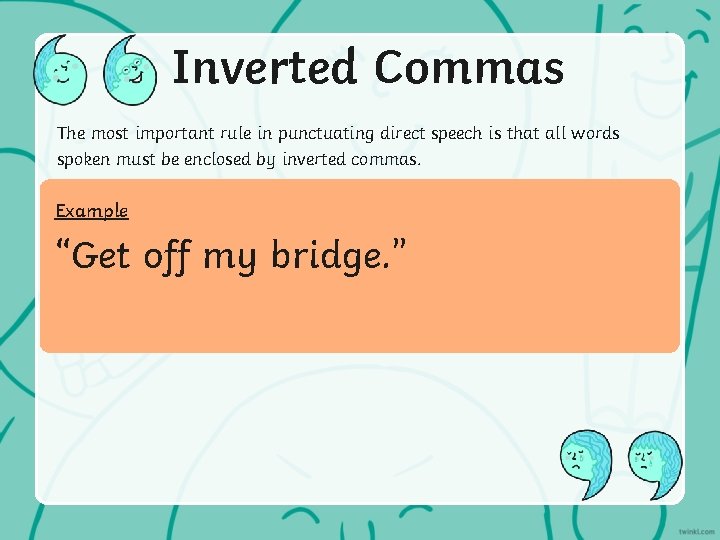 Inverted Commas The most important rule in punctuating direct speech is that all words