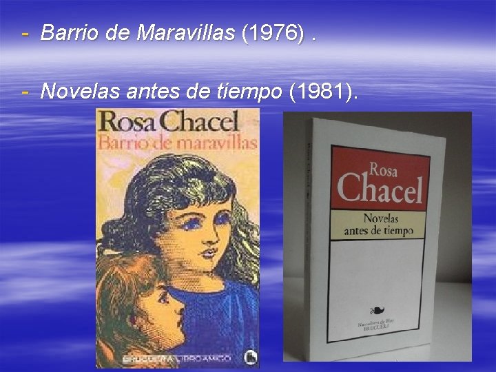 - Barrio de Maravillas (1976). - Novelas antes de tiempo (1981). 