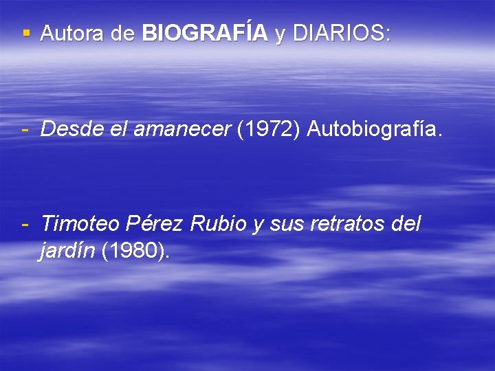 § Autora de BIOGRAFÍA y DIARIOS: - Desde el amanecer (1972) Autobiografía. - Timoteo