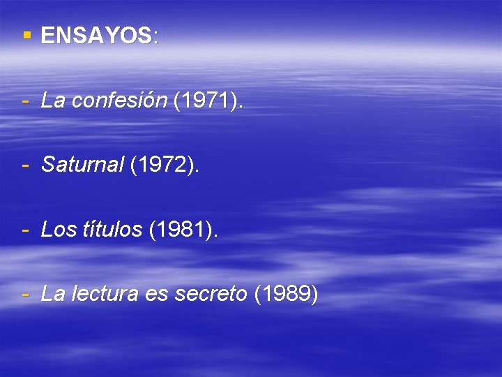 § ENSAYOS: - La confesión (1971). - Saturnal (1972). - Los títulos (1981). -