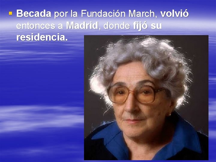 § Becada por la Fundación March, volvió entonces a Madrid, donde fijó su residencia.