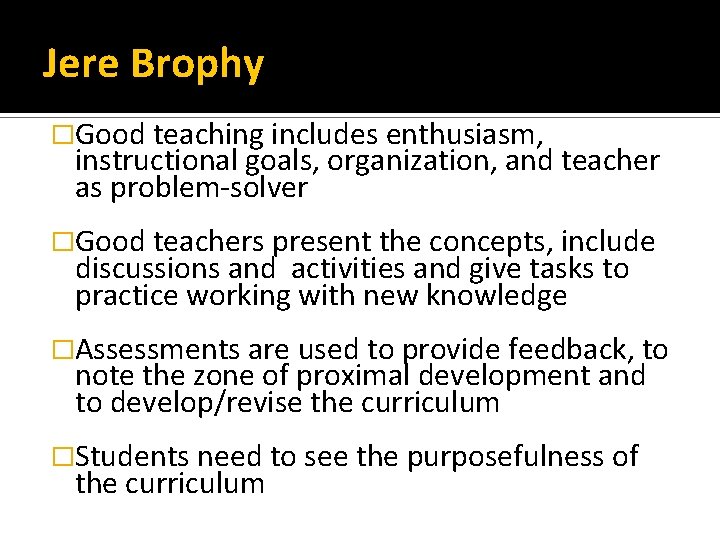 Jere Brophy �Good teaching includes enthusiasm, instructional goals, organization, and teacher as problem-solver �Good