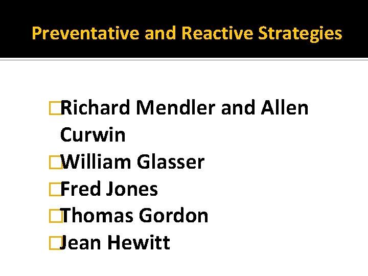 Preventative and Reactive Strategies �Richard Mendler and Allen Curwin �William Glasser �Fred Jones �Thomas