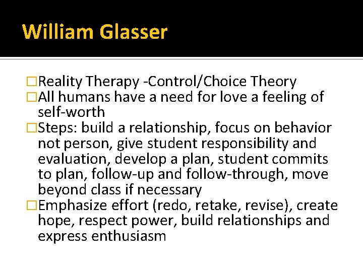 William Glasser �Reality Therapy -Control/Choice Theory �All humans have a need for love a