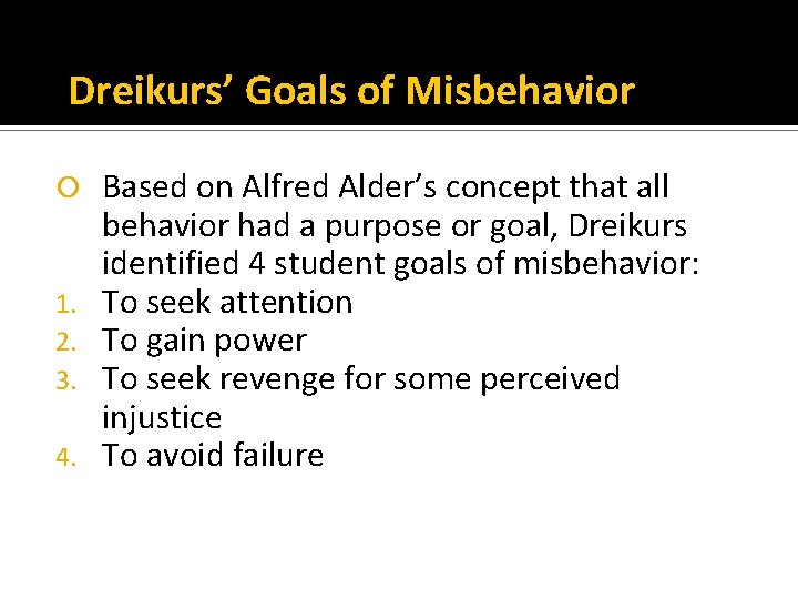 Dreikurs’ Goals of Misbehavior 1. 2. 3. 4. Based on Alfred Alder’s concept that