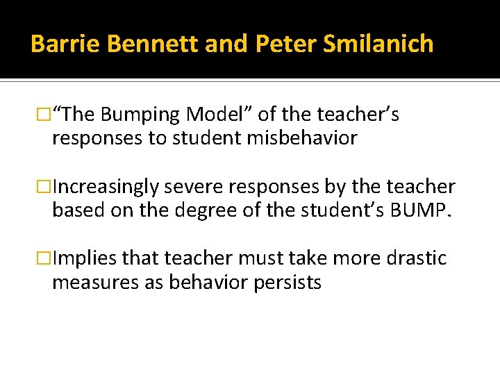Barrie Bennett and Peter Smilanich �“The Bumping Model” of the teacher’s responses to student