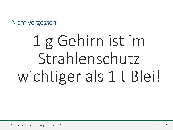 Nicht vergessen: 1 g Gehirn ist im Strahlenschutz wichtiger als 1 t Blei! Strahlenschutzunterweisung|