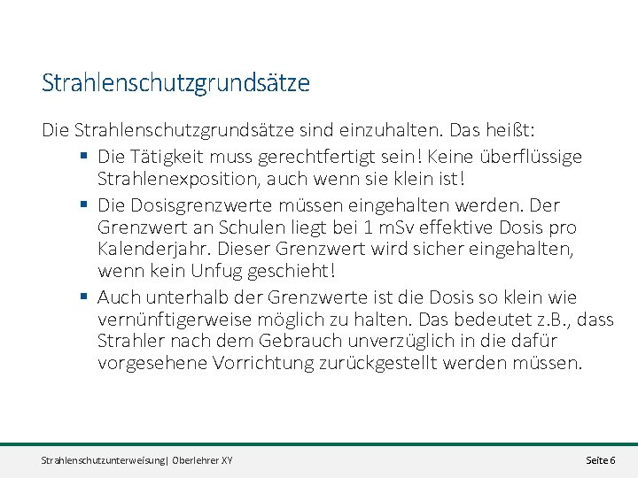 Strahlenschutzgrundsätze Die Strahlenschutzgrundsätze sind einzuhalten. Das heißt: § Die Tätigkeit muss gerechtfertigt sein! Keine