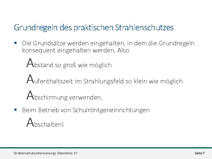 Grundregeln des praktischen Strahlenschutzes § Die Grundsätze werden eingehalten, in dem die Grundregeln konsequent