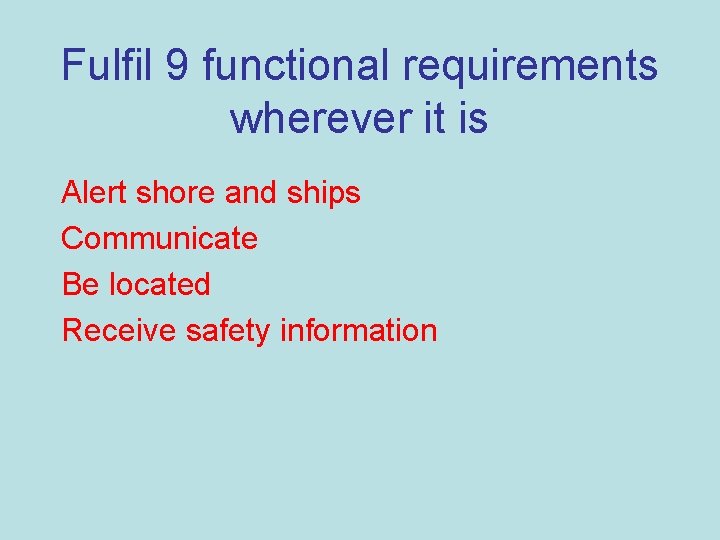 Fulfil 9 functional requirements wherever it is Alert shore and ships Communicate Be located