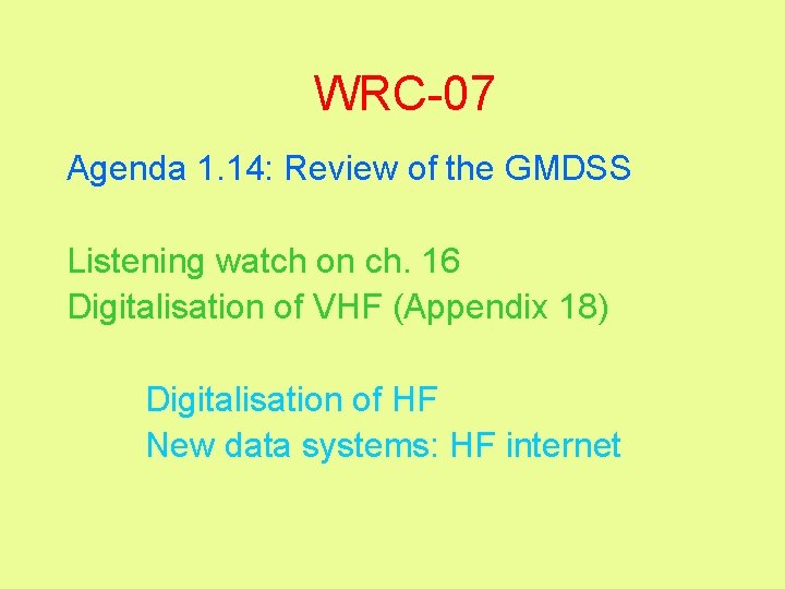 WRC-07 Agenda 1. 14: Review of the GMDSS Listening watch on ch. 16 Digitalisation