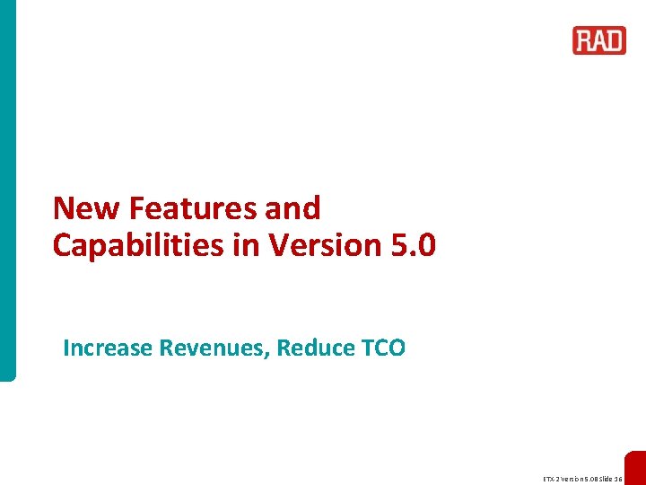 New Features and Capabilities in Version 5. 0 Increase Revenues, Reduce TCO ETX-2 Version