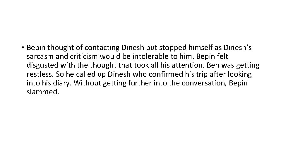  • Bepin thought of contacting Dinesh but stopped himself as Dinesh’s sarcasm and