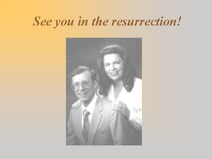 See you in the resurrection! 