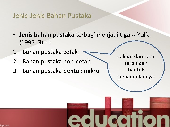 Jenis-Jenis Bahan Pustaka • Jenis bahan pustaka terbagi menjadi tiga -- Yulia (1995: 3)--