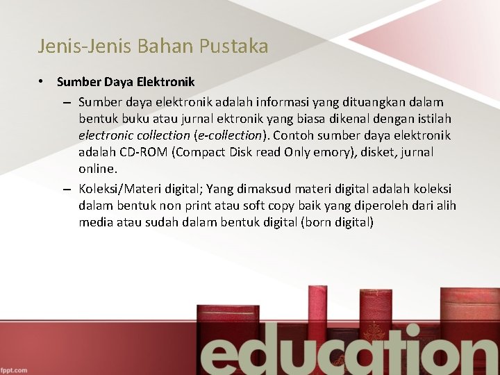 Jenis-Jenis Bahan Pustaka • Sumber Daya Elektronik – Sumber daya elektronik adalah informasi yang