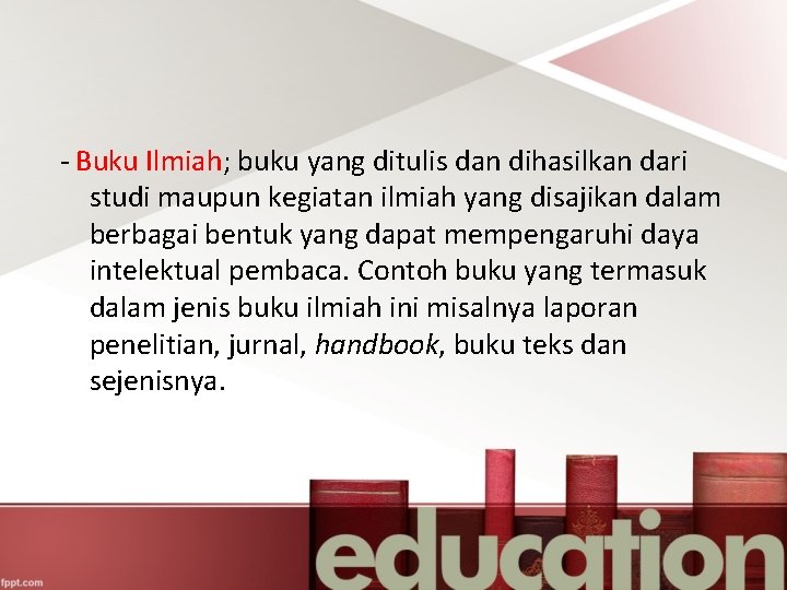 - Buku Ilmiah; buku yang ditulis dan dihasilkan dari studi maupun kegiatan ilmiah yang