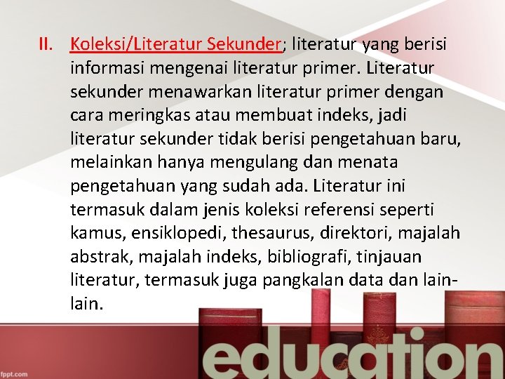 II. Koleksi/Literatur Sekunder; literatur yang berisi informasi mengenai literatur primer. Literatur sekunder menawarkan literatur