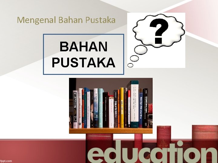 Mengenal Bahan Pustaka BAHAN PUSTAKA 