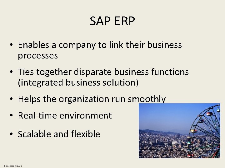 SAP ERP • Enables a company to link their business processes • Ties together