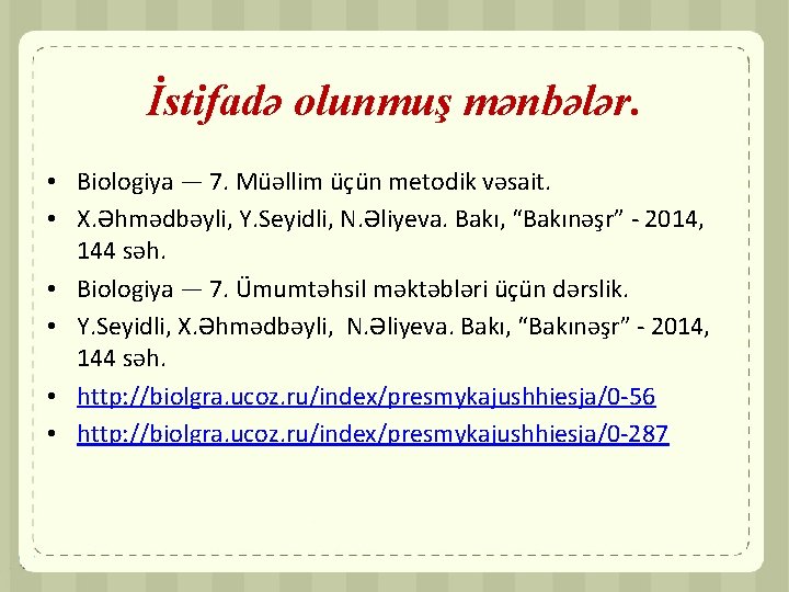 İstifadə olunmuş mənbələr. • Biologiya — 7. Müəllim üçün metodik vəsait. • X. Əhmədbəyli,